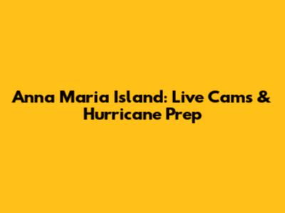 Anna Maria Island: Live Cams & Hurricane Prep