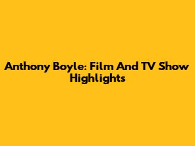 Anthony Boyle: Film And TV Show Highlights