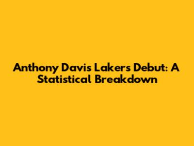 Anthony Davis' Lakers Debut: A Statistical Breakdown