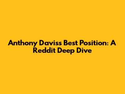 Anthony Davis's Best Position: A Reddit Deep Dive
