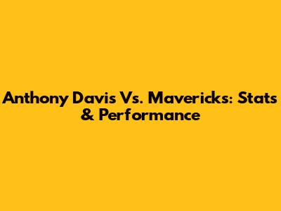 Anthony Davis Vs. Mavericks: Stats & Performance