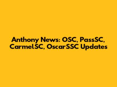 Anthony News: OSC, PassSC, CarmelSC, OscarSSC Updates