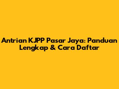 Antrian KJPP Pasar Jaya: Panduan Lengkap & Cara Daftar