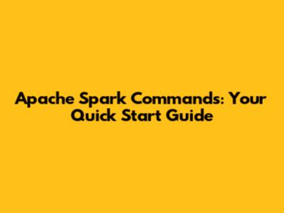 Apache Spark Commands: Your Quick Start Guide