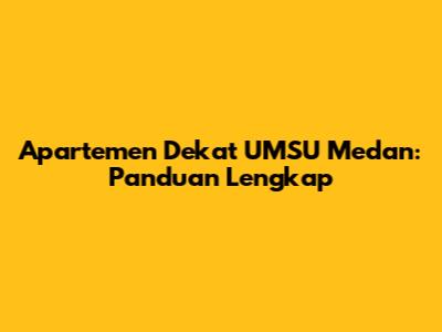 Apartemen Dekat UMSU Medan: Panduan Lengkap