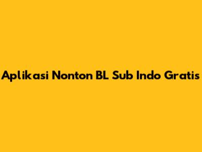 Aplikasi Nonton BL Sub Indo Gratis