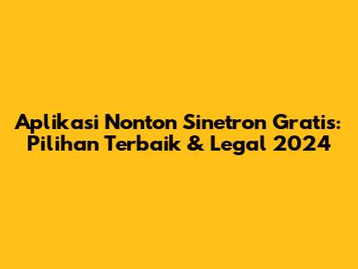 Aplikasi Nonton Sinetron Gratis: Pilihan Terbaik & Legal 2024