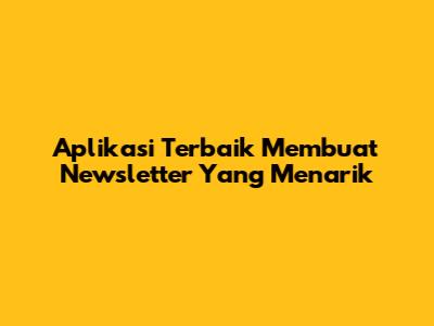 Aplikasi Terbaik Membuat Newsletter Yang Menarik