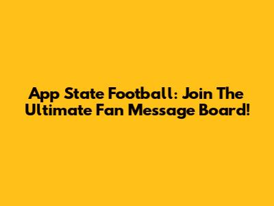 App State Football: Join The Ultimate Fan Message Board!