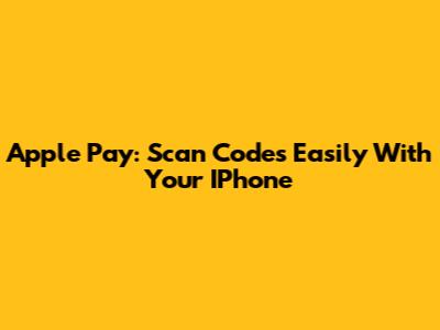 Apple Pay: Scan Codes Easily With Your IPhone