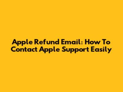 Apple Refund Email: How To Contact Apple Support Easily