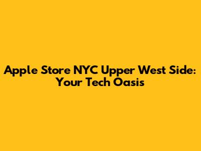 Apple Store NYC Upper West Side: Your Tech Oasis