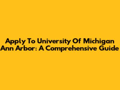 Apply To University Of Michigan Ann Arbor: A Comprehensive Guide