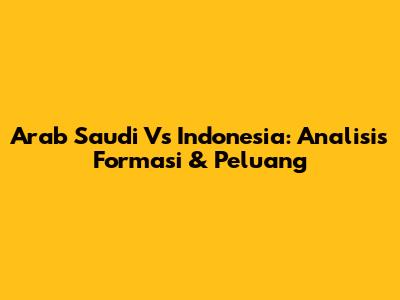 Arab Saudi Vs Indonesia: Analisis Formasi & Peluang