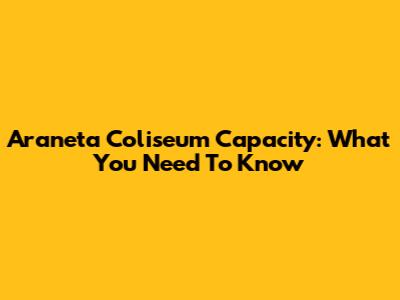 Araneta Coliseum Capacity: What You Need To Know