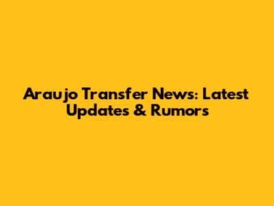 Araujo Transfer News: Latest Updates & Rumors