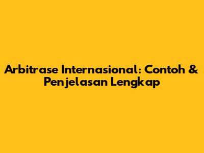 Arbitrase Internasional: Contoh & Penjelasan Lengkap