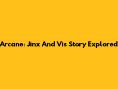Arcane: Jinx And Vi's Story Explored
