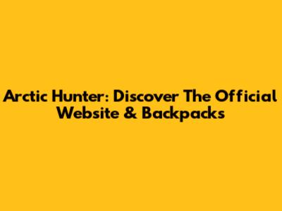 Arctic Hunter: Discover The Official Website & Backpacks
