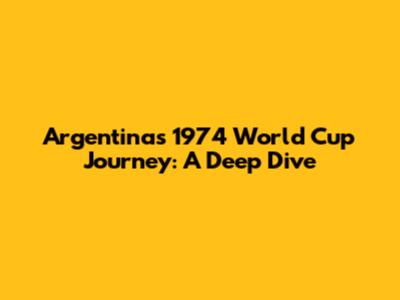 Argentina's 1974 World Cup Journey: A Deep Dive