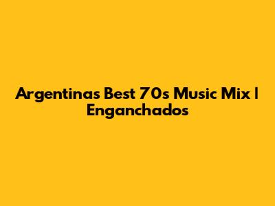 Argentina's Best 70s Music Mix | Enganchados