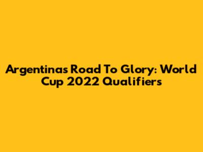 Argentina's Road To Glory: World Cup 2022 Qualifiers
