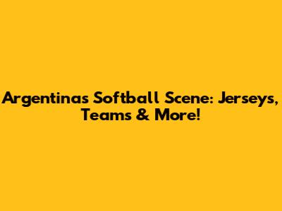 Argentina's Softball Scene: Jerseys, Teams & More!