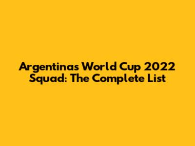 Argentina's World Cup 2022 Squad: The Complete List