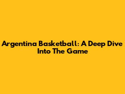 Argentina Basketball: A Deep Dive Into The Game