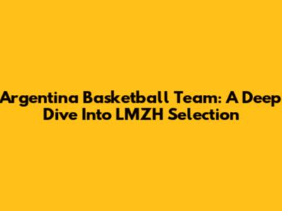 Argentina Basketball Team: A Deep Dive Into LMZH Selection