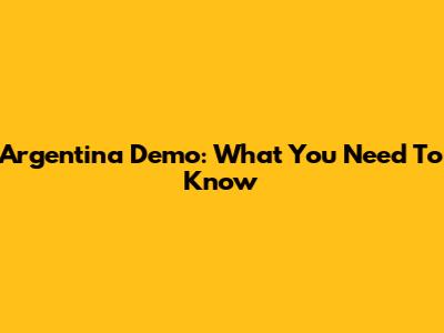 Argentina Demo: What You Need To Know