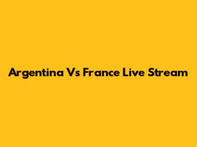 Argentina Vs France Live Stream