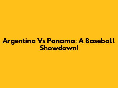 Argentina Vs Panama: A Baseball Showdown!