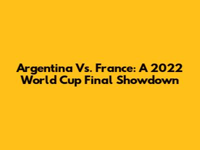 Argentina Vs. France: A 2022 World Cup Final Showdown