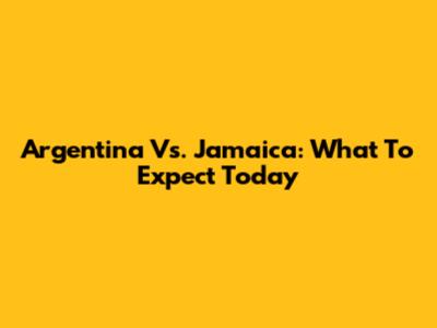 Argentina Vs. Jamaica: What To Expect Today