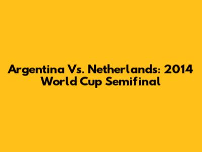 Argentina Vs. Netherlands: 2014 World Cup Semifinal