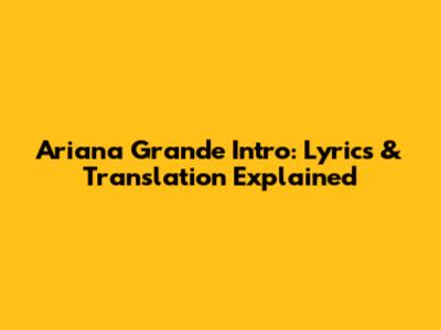 Ariana Grande Intro: Lyrics & Translation Explained