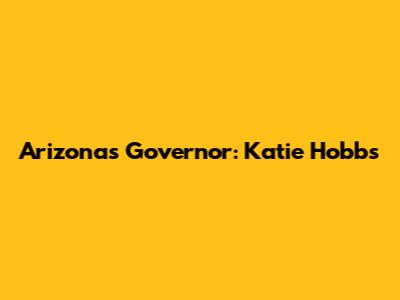 Arizona's Governor: Katie Hobbs