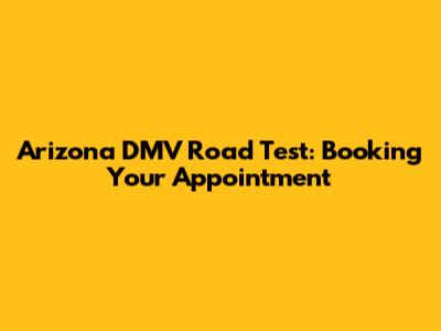 Arizona DMV Road Test: Booking Your Appointment