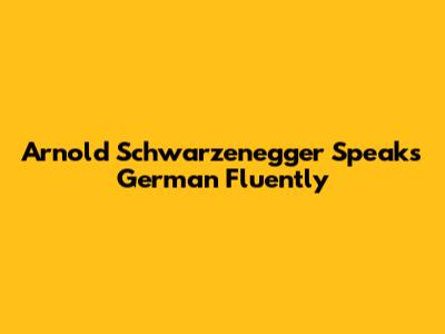 Arnold Schwarzenegger Speaks German Fluently