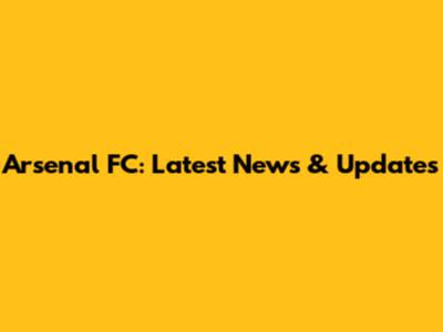 Arsenal FC: Latest News & Updates