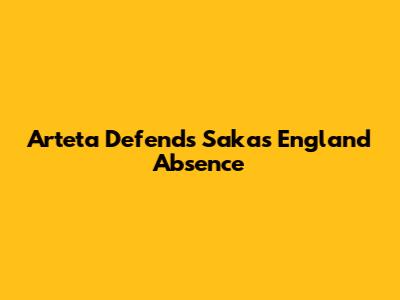 Arteta Defends Saka's England Absence
