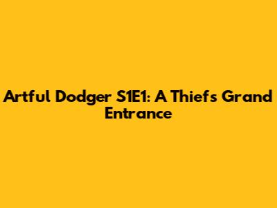 Artful Dodger S1E1: A Thief's Grand Entrance