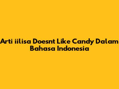 Arti 'iilisa Doesn't Like Candy' Dalam Bahasa Indonesia