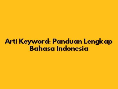 Arti Keyword: Panduan Lengkap Bahasa Indonesia