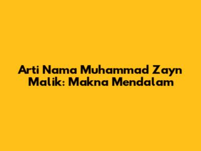 Arti Nama Muhammad Zayn Malik: Makna Mendalam