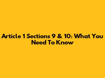 Article 1 Sections 9 & 10: What You Need To Know