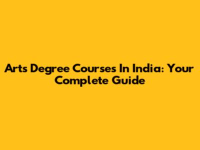 Arts Degree Courses In India: Your Complete Guide