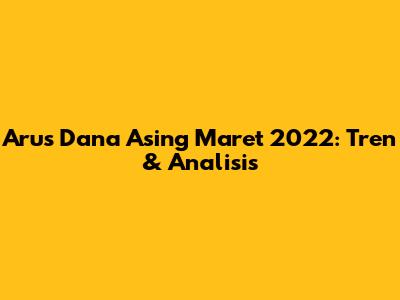 Arus Dana Asing Maret 2022: Tren & Analisis
