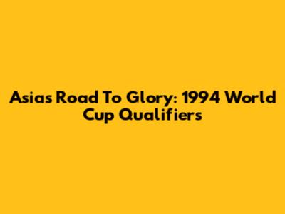 Asia's Road To Glory: 1994 World Cup Qualifiers